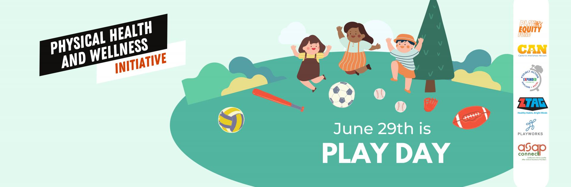 June 29th is Play Day with cartoon pictures of students playing on grass with sports equipment with a tree. Physical Health and Wellness Initiative and CAN and partner logos
