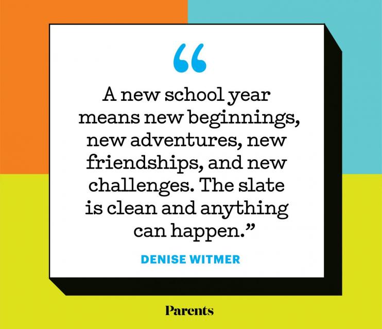 A new school year means new beginnings, new adventures, new friendships, and new challenges. The slate is clean and anything can happen, " - Denise Witmer